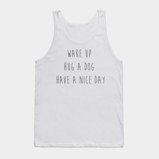 Wake up. Hug a dog. Have a nice day. Tank Top